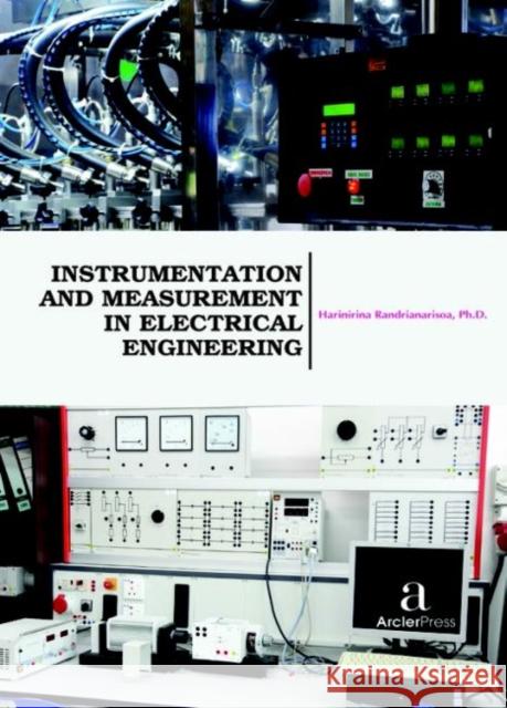 Instrumentation and Measurement in Electrical Engineering Harinirina Randrianarisoa   9781680943948 Arcler Education Inc