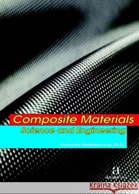 Composite Materials Science and Engineering Harinirina Randrianarisoa   9781680944037 Arcler Education Inc