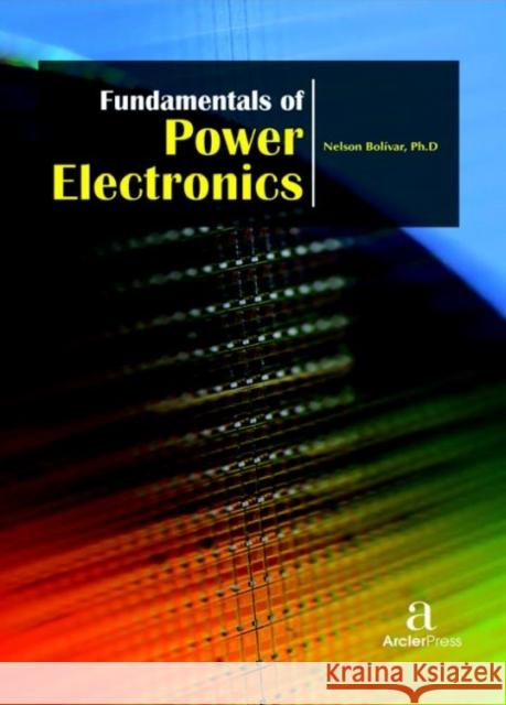 Fundamentals of Power Electronics Nelson Boli?var   9781680944051 Arcler Education Inc