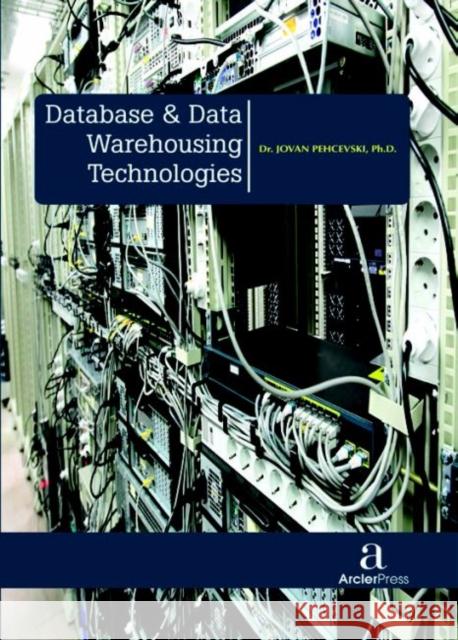 Database & Data Warehousing Technologies Jovan Pehcevski   9781680944648 Arcler Education Inc