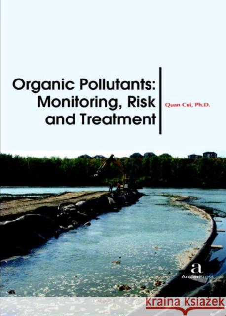 Organic Pollutants: Monitoring, Risk and Treatment Quan Cui   9781680944815 Arcler Education Inc