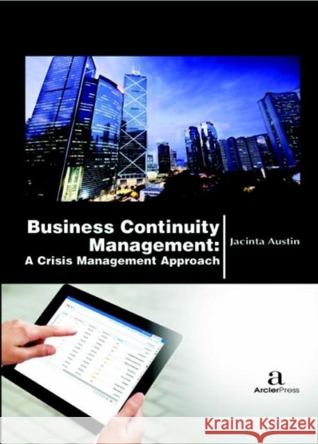Business Continuity Management: A Crisis Management Approach Jacinta Austin   9781680944945 Arcler Education Inc