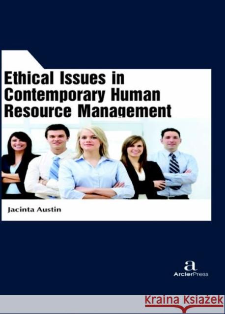 Ethical Issues in Contemporary Human Resource Management Jacinta Austin   9781680944969 Arcler Education Inc