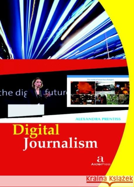 Digital Journalism Alexandra Prentiss   9781680945072 Arcler Education Inc