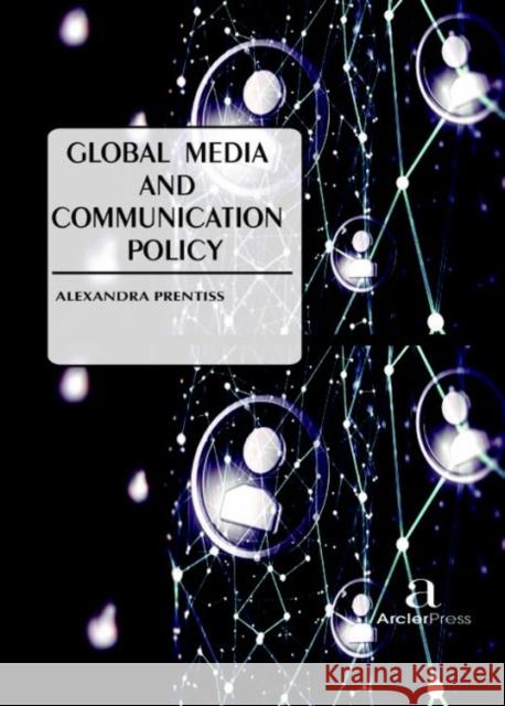 Global Media and Communication Policy Alexandra Prentiss   9781680945126 Arcler Education Inc