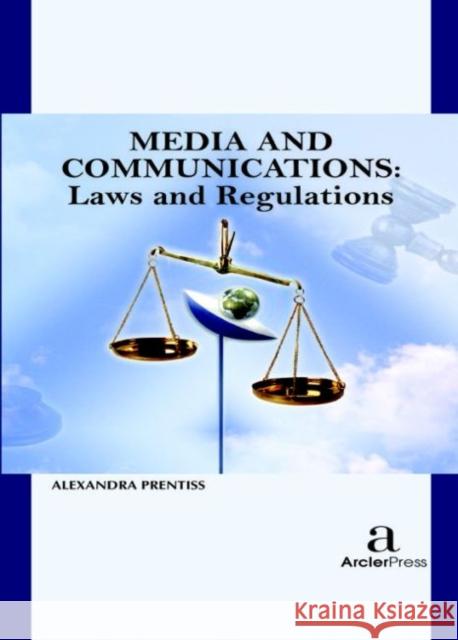 Media and Communications - Laws and Regulations Alexandra Prentiss   9781680945133 Arcler Education Inc