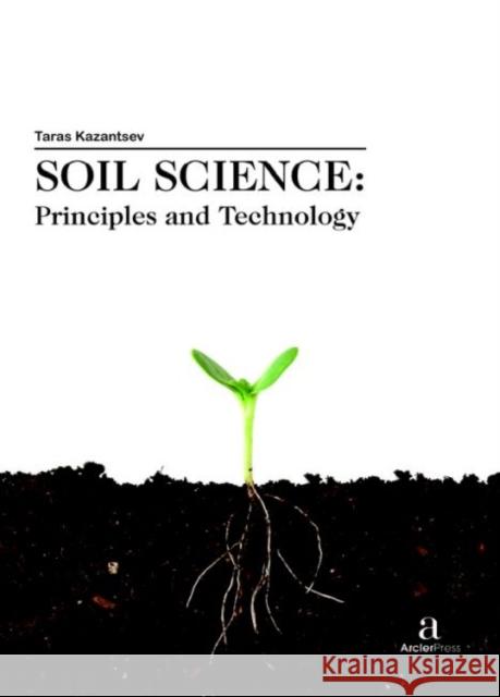 Soil Science: Principles and Technology Taras Kazantsev   9781680945621