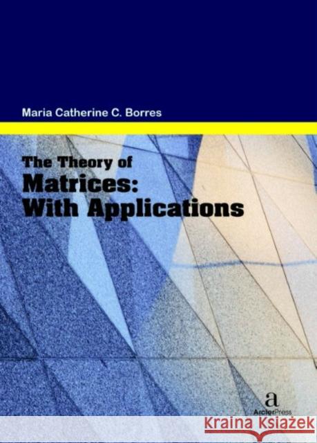 The Theory of Matrices: With Applications Maria Catherine C. Borres   9781680945904