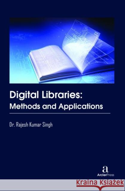 Digital Libraries: Methods and Applications Rajesh Kumar Singh   9781680947090 Arcler Education Inc