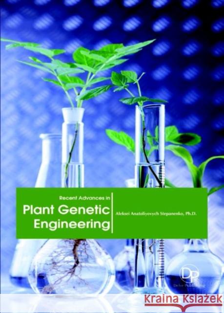 Recent Advances in Plant Genetic Engineering Aleksei Anatoliyovych Stepanenko 9781680957495