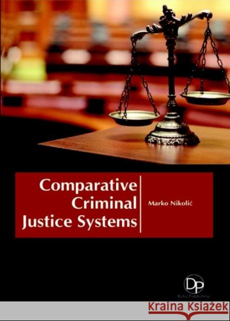 Comparative Criminal Justice Systems Marko Nikolić 9781680957815