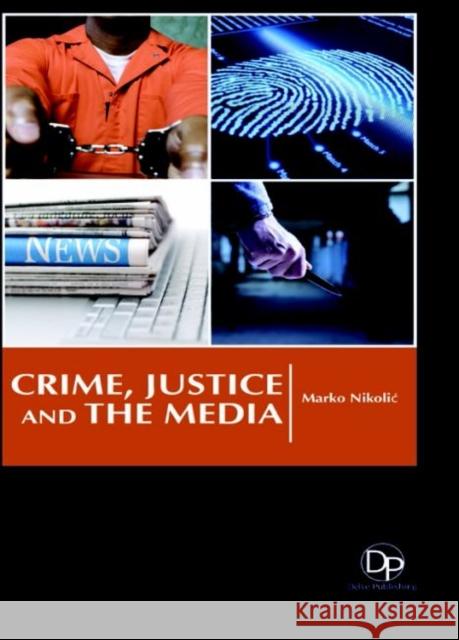 Crime, Justice and the Media Marko Nikolić 9781680957839