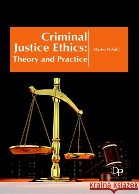 Criminal Justice Ethics: Theory and Practice Marko Nikolić 9781680957846