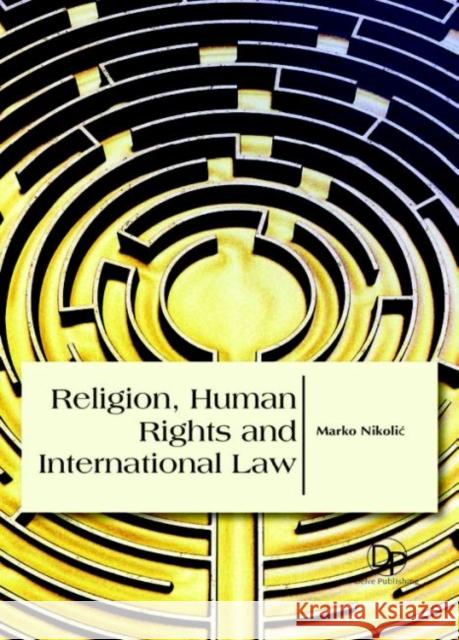 Religion, Human Rights and International Law Marko Nikolić 9781680957983 Eurospan (JL)
