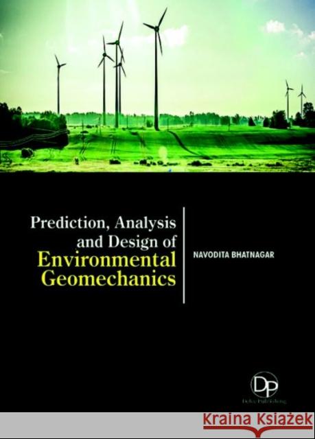 Prediction, Analysis and Design of Environmental Geomechanics Navodita Bhatnagar 9781680958386 Eurospan (JL)