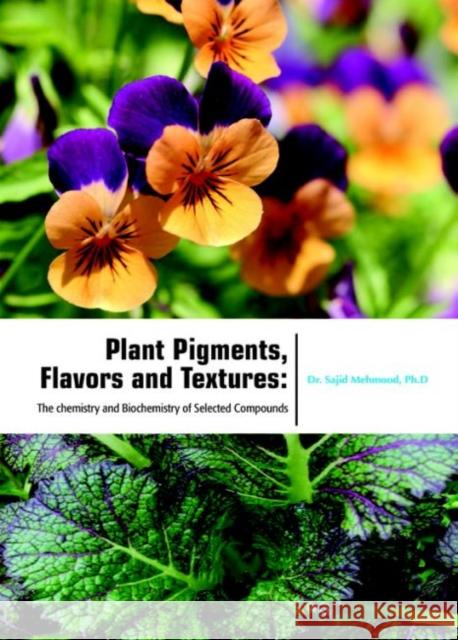 Plant Pigments, Flavors and Textures: The chemistry and Biochemistry of Selected Compounds Sajid Mehmood 9781680958966