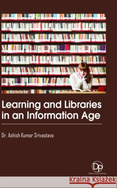 Learning and Libraries in an Information Age Ashish Kumar Srivastava 9781680959437 Delve Publishing