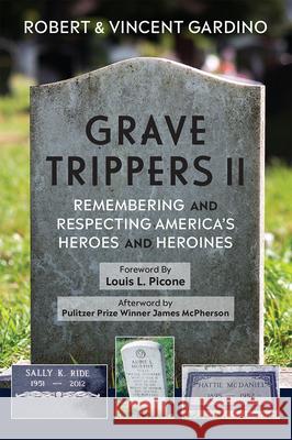 Grave Trippers II: Remembering and Respecting America's Heroes and Heroines Robert Gardino Vincent Gardino 9781680980516 Camino Books