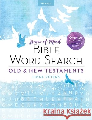 Peace of Mind Bible Word Search: Old & New Testaments: Over 150 Large-Print Puzzles to Enjoy! Linda Peters 9781680993172 Good Books