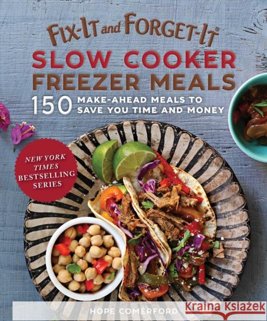 Fix-It and Forget-It Slow Cooker Freezer Meals: 150 Make-Ahead Dinners, Desserts, and More! Hope Comerford 9781680993905 Skyhorse Publishing