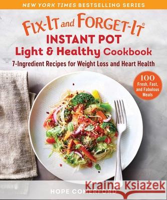 Fix-It and Forget-It Instant Pot Light & Healthy Cookbook: 7-Ingredient Recipes for Weight Loss and Heart Health Comerford, Hope 9781680997477 Good Books