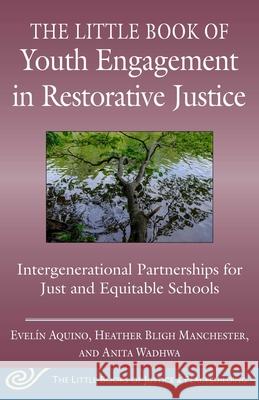 The Little Book of Youth Engagement in Restorative Justice: Intergenerational Partnerships for Just and Equitable Schools Aquino, Evelín 9781680997484 Good Books