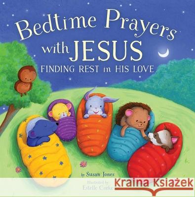 Bedtime Prayers with Jesus: Finding Rest in His Love Susan Jones Estelle Corke 9781680998368 Good Books