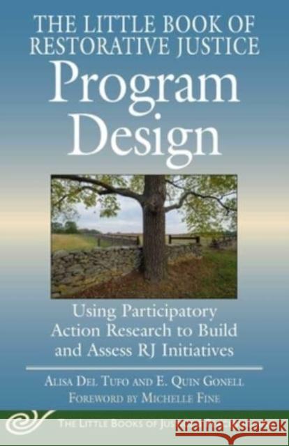 The Little Book of Restorative Justice Program Design: Using Participatory Action Research to Build and Assess RJ Initiatives Alisa De E. Quin Gonell 9781680998771 Good Books