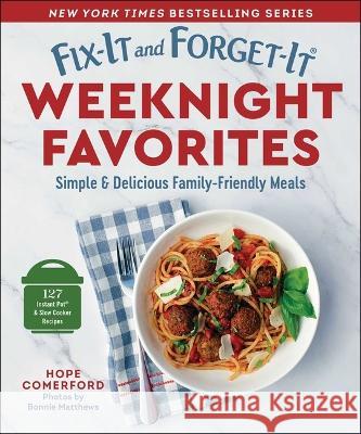 Fix-It and Forget-It Weeknight Favorites: Simple & Delicious Family-Friendly Meals Hope Comerford Bonnie Matthews 9781680999051 Good Books