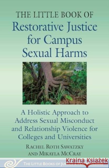 The Little Book of Restorative Justice for Campus Sexual Harms: A Holistic Approach to Address Sexual Misconduct and Relationship Violence for College Rachel Roth Sawatzky Mikayla W-C McCray 9781680999174 Good Books