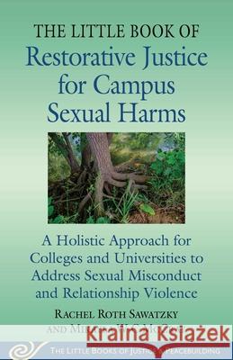 The Little Book of Restorative Justice for Campus Sexual Harms: A Holistic Approach to Address Sexual Misconduct and Relationship Violence for Colleges and Universities Mikayla W-C McCray 9781680999174 Good Books