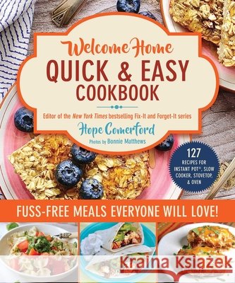 Welcome Home Quick & Easy Cookbook: Fuss-Free Meals Everyone Will Love! Hope Comerford Bonnie Matthews 9781680999204 Skyhorse Publishing