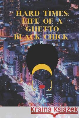 Hard Times: Life Of A Ghetto Black Chick Ashondi Trotter 9781681028712 eBook