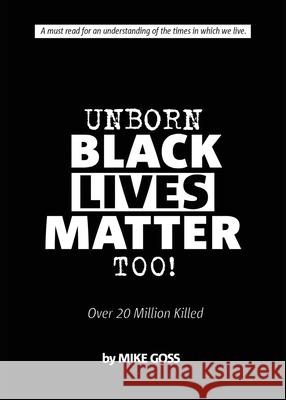 Unborn Black Lives Matter, Too!: Over 20 Million Killed Goss, Mike 9781681029863