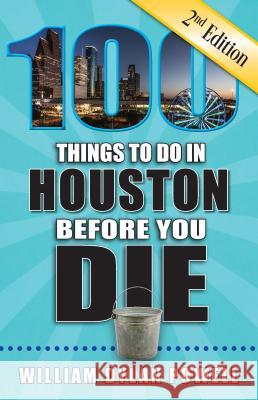 100 Things to Do in Houston Before You Die, 2nd Edition William Dylan Powell 9781681061467 Reedy Press