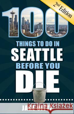 100 Things to Do in Seattle Before You Die, 2nd Edition Jake Uitti 9781681061474