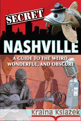 Secret Nashville: A Guide to the Weird, Wonderful, and Obscure Mason Douglas 9781681061757 Reedy Press