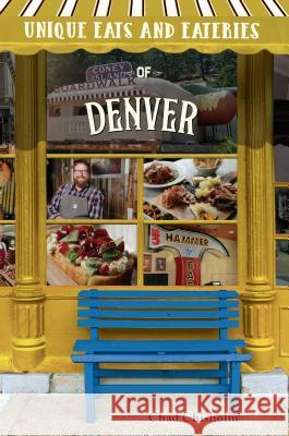 Unique Eats and Eateries of Denver Chad Chisholm 9781681061979 Reedy Press