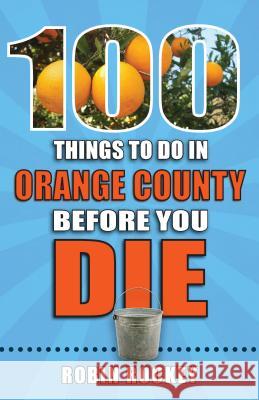 100 Things to Do in Orange County Before You Die Robin Rockey 9781681062266 Reedy Press