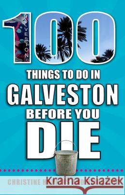 100 Things to Do in Galveston Before You Die Heidi Lutz Christine Hopkins 9781681062440