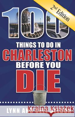 100 Things to Do in Charleston Before You Die, Second Edition Lynn &. Cele Seldon 9781681062631