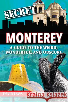 Secret Monterey: A Guide to the Weird, Wonderful, and Obscure David Laws 9781681063652