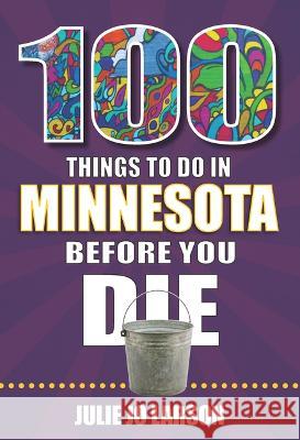 100 Things to Do in Minnesota Before You Die Julie Jo Larson 9781681064253 Reedy Press