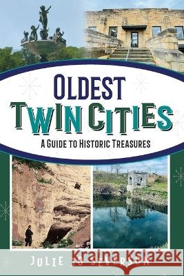 Oldest Twin Cities: A Guide to Historic Treasures Julie Jo Severson 9781681064345