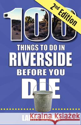 100 Things to Do in Riverside Before You Die, 2nd Edition Larry Burns 9781681064437