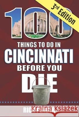 100 Things to Do in Cincinnati Before You Die, 3rd Edition Rick Pender 9781681064475