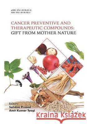 Cancer Preventive and Therapeutic Compounds: Gift From Mother Nature Amit Tyagi Sahdeo Prasad 9781681084923 Bentham Science Publishers