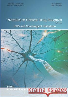 Frontiers in Clinical Drug Research - CNS and Neurological Disorders, Volume 5 Atta Ur Rahman 9781681085869 Bentham Science Publishers