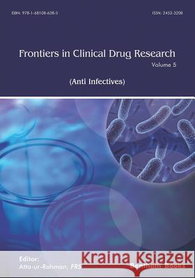 Frontiers in Clinical Drug Research - Anti Infectives: Volume 5 Atta -Ur- Rahman 9781681086385 Bentham Science Publishers