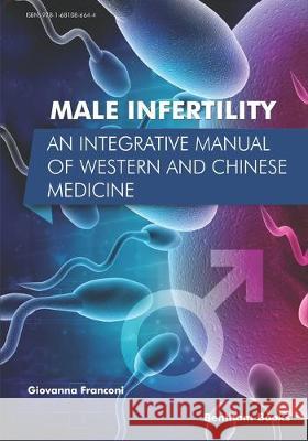 Male Infertility: An Integrative Manual of Western and Chinese Medicine Giovanna Franconi 9781681086644 Bentham Science Publishers